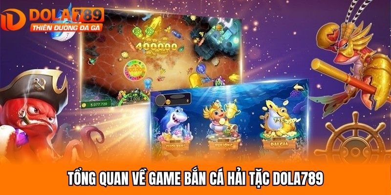 Tổng quan về game bắn cá hải tặc Dola789