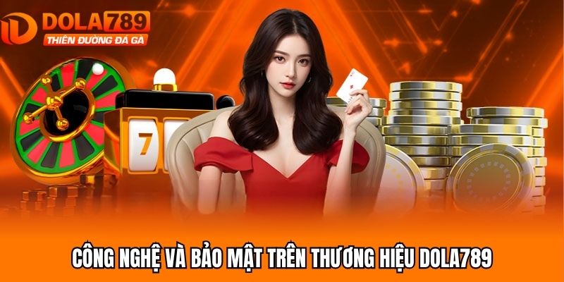 Công nghệ và bảo mật trên thương hiệu Dola789