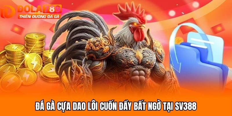 Đá gà cựa dao lôi cuốn đầy bất ngờ tại SV388