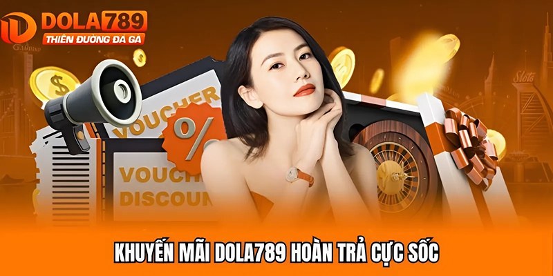 Khuyến mãi Dola789 hoàn trả cực sốc