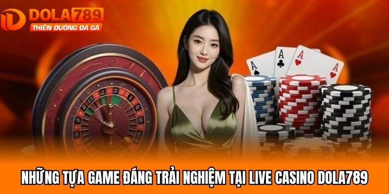 Những tựa game đáng trải nghiệm tại live casino Dola789
