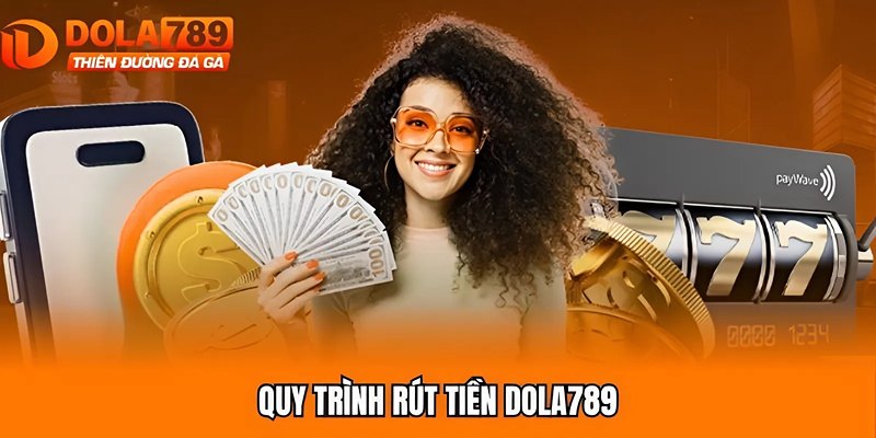 Quy trình rút tiền Dola789