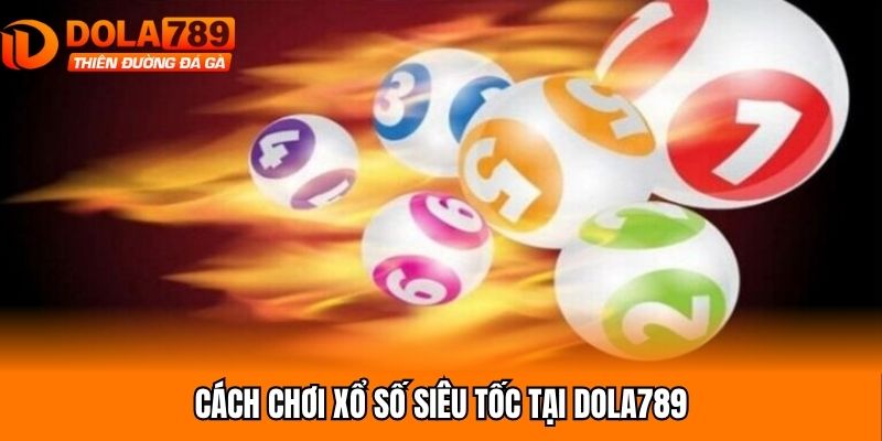 Cách chơi xổ số siêu tốc tại Dola789